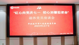铭记初心与使命，共绘银龄新篇章——我院组织召开退休党员座谈会暨“红心向党庆七一， 初心如磐担使命”主题党日活动
